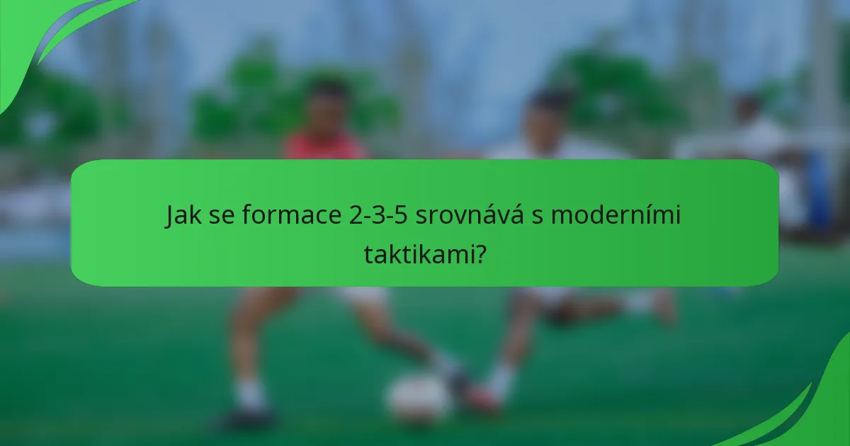 Jak se formace 2-3-5 srovnává s moderními taktikami?