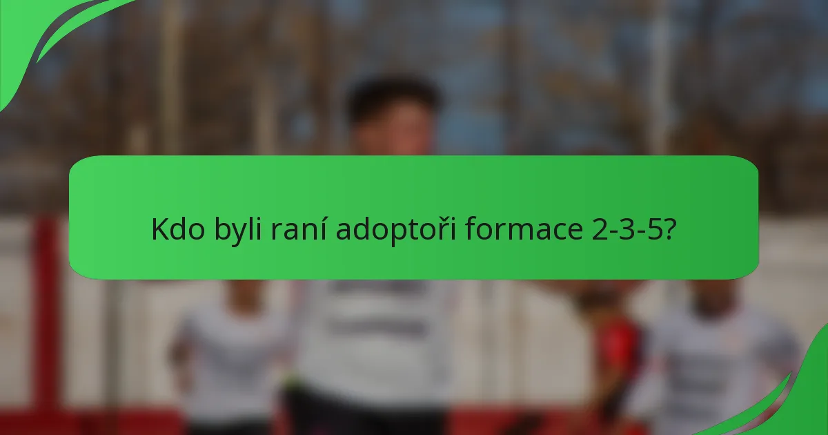 Kdo byli raní adoptoři formace 2-3-5?